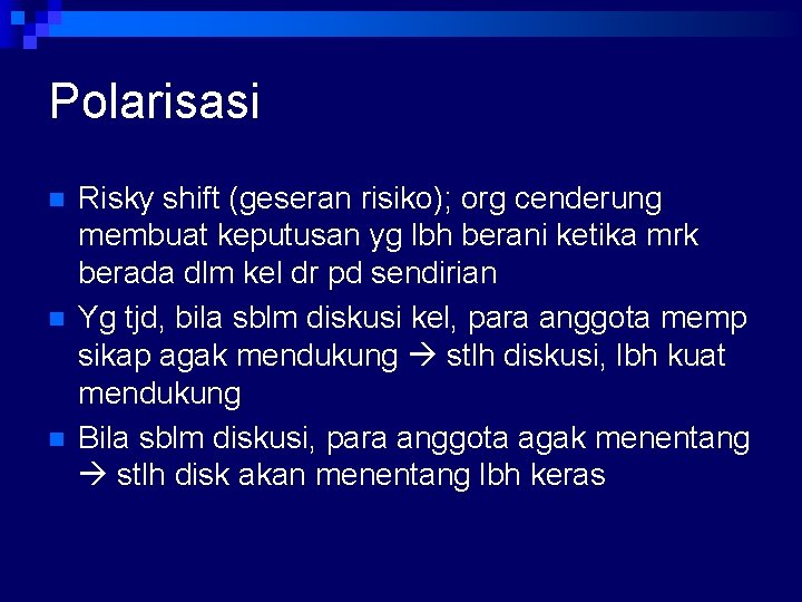 Polarisasi n n n Risky shift (geseran risiko); org cenderung membuat keputusan yg lbh