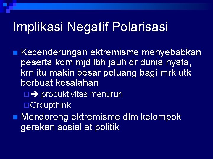 Implikasi Negatif Polarisasi n Kecenderungan ektremisme menyebabkan peserta kom mjd lbh jauh dr dunia