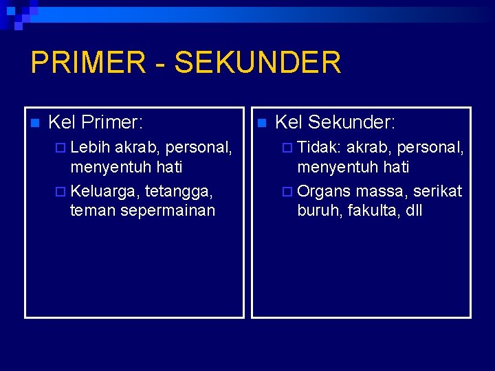 PRIMER - SEKUNDER n Kel Primer: ¨ Lebih akrab, personal, menyentuh hati ¨ Keluarga,