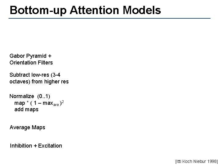 Bottom-up Attention Models Gabor Pyramid + Orientation Filters Subtract low-res (3 -4 octaves) from