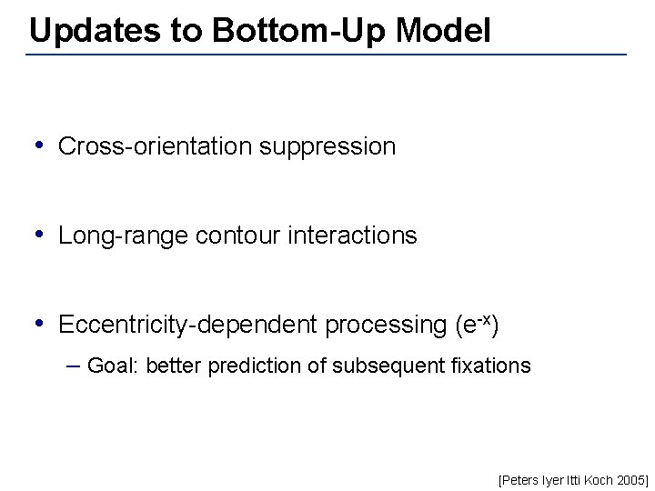 Updates to Bottom-Up Model • Cross-orientation suppression • Long-range contour interactions • Eccentricity-dependent processing