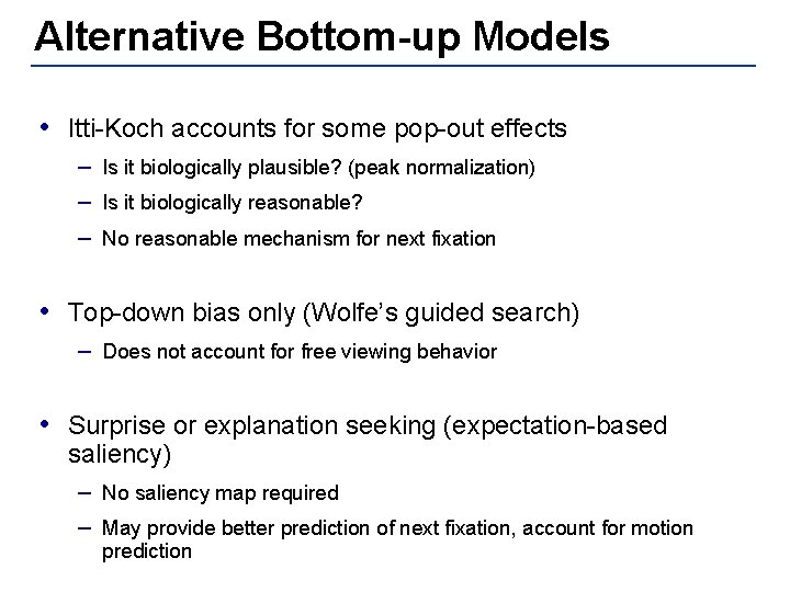 Alternative Bottom-up Models • Itti-Koch accounts for some pop-out effects – Is it biologically