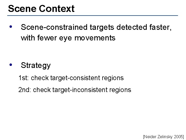 Scene Context • Scene-constrained targets detected faster, with fewer eye movements • Strategy 1