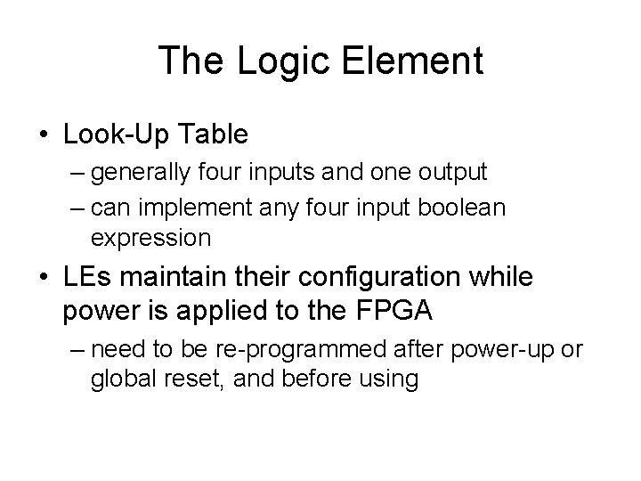 The Logic Element • Look-Up Table – generally four inputs and one output –