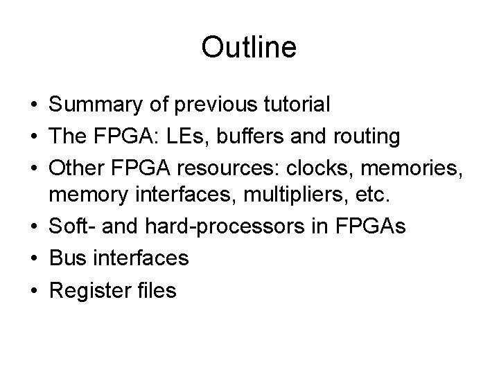 Outline • Summary of previous tutorial • The FPGA: LEs, buffers and routing •