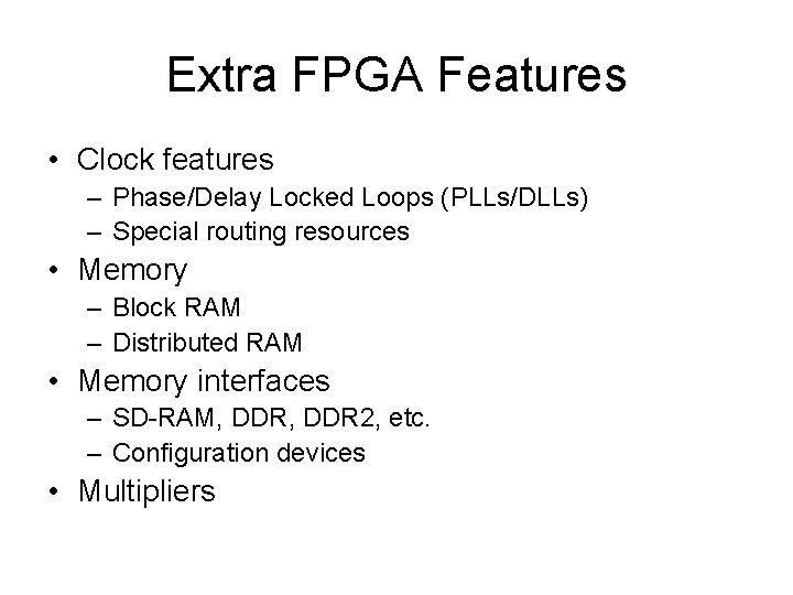 Extra FPGA Features • Clock features – Phase/Delay Locked Loops (PLLs/DLLs) – Special routing