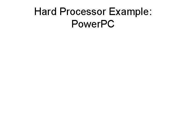 Hard Processor Example: Power. PC 