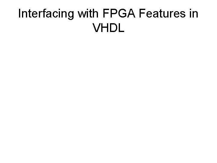 Interfacing with FPGA Features in VHDL 