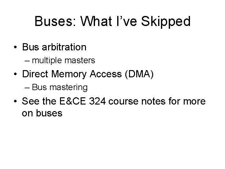 Buses: What I’ve Skipped • Bus arbitration – multiple masters • Direct Memory Access