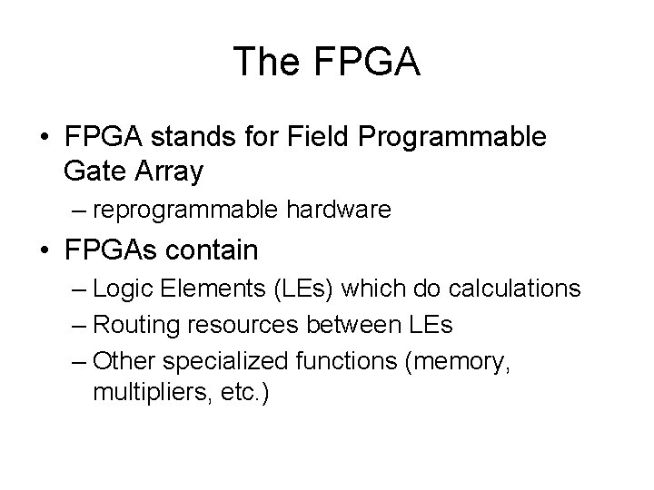 The FPGA • FPGA stands for Field Programmable Gate Array – reprogrammable hardware •