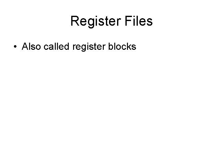 Register Files • Also called register blocks 