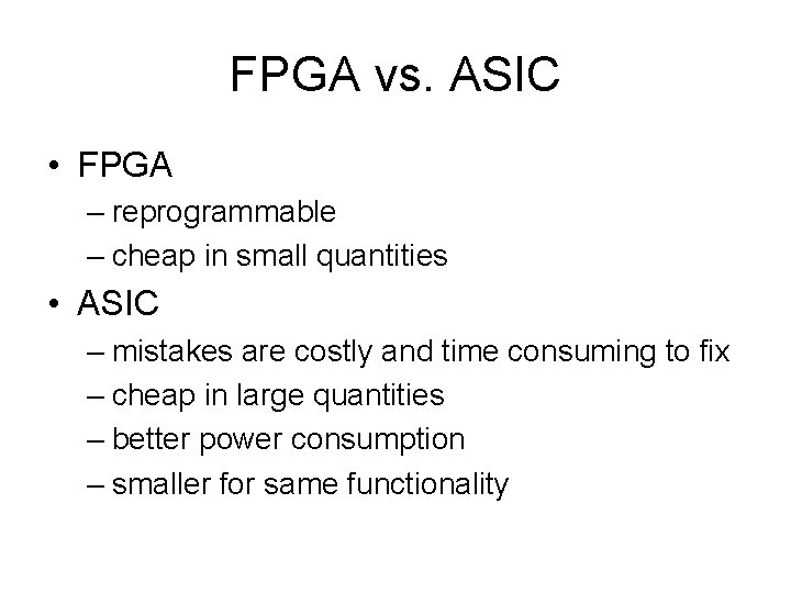 FPGA vs. ASIC • FPGA – reprogrammable – cheap in small quantities • ASIC