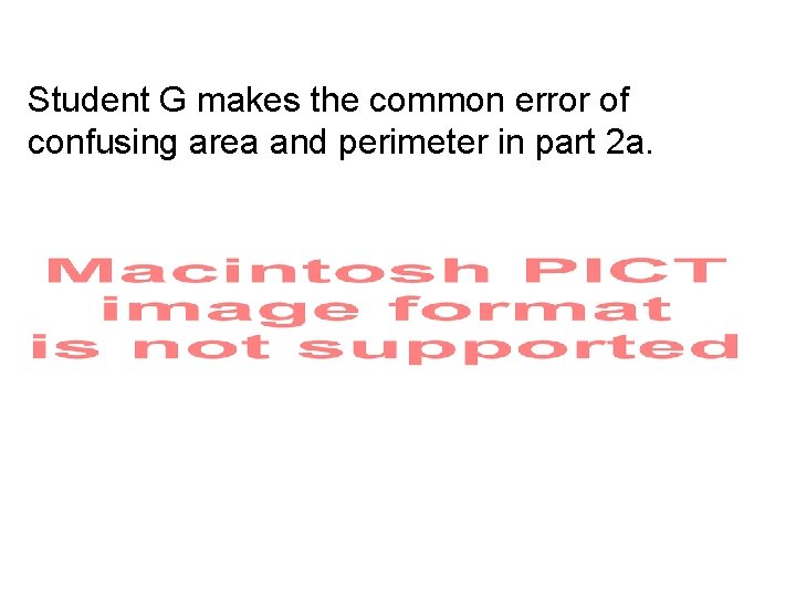 Student G makes the common error of confusing area and perimeter in part 2