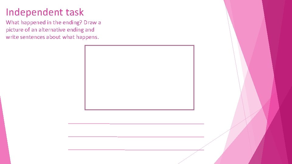 Independent task What happened in the ending? Draw a picture of an alternative ending Independent task What happened in the ending? Draw a picture of an alternative ending