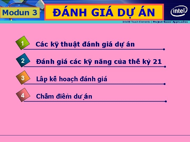 Modun 3 ĐÁNH GIÁ DỰ ÁN Intel® Teach Elements | Project-Based Approaches 1 Các