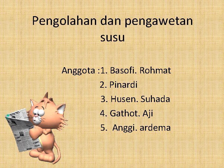 Pengolahan dan pengawetan susu Anggota : 1. Basofi. Rohmat 2. Pinardi 3. Husen. Suhada