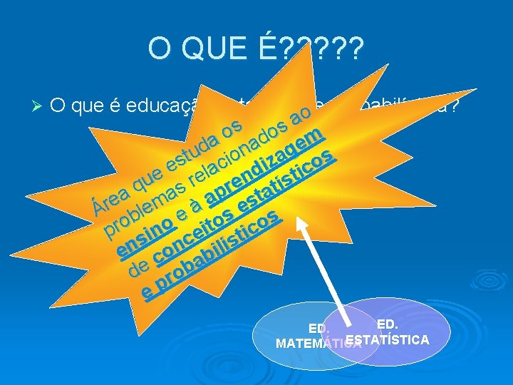 O QUE É? ? ? Ø O que é educação estatísticao e probabilística? a