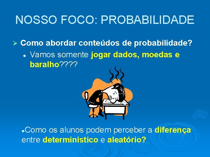 NOSSO FOCO: PROBABILIDADE Ø Como abordar conteúdos de probabilidade? l Vamos somente jogar dados,