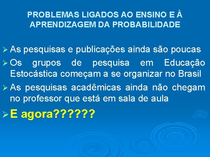 PROBLEMAS LIGADOS AO ENSINO E À APRENDIZAGEM DA PROBABILIDADE Ø As pesquisas e publicações