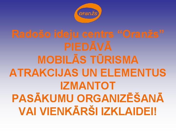 Radošo ideju centrs “Oranžs” PIEDĀVĀ MOBILĀS TŪRISMA ATRAKCIJAS UN ELEMENTUS IZMANTOT PASĀKUMU ORGANIZĒŠANĀ VAI