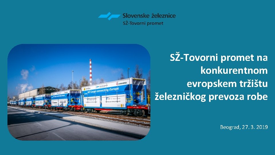 SŽ-Tovorni promet na konkurentnom evropskem tržištu železničkog prevoza robe Beograd, 27. 3. 2019 