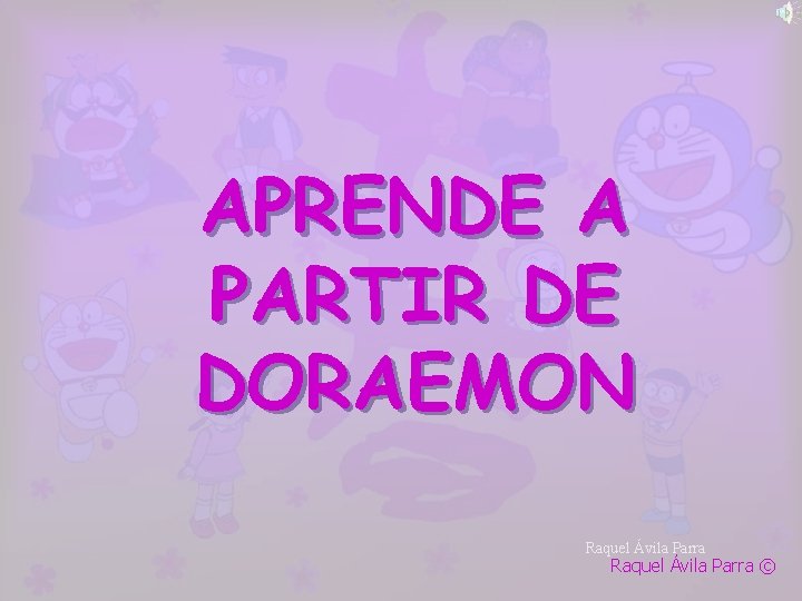 APRENDE A PARTIR DE DORAEMON Raquel Ávila Parra © 