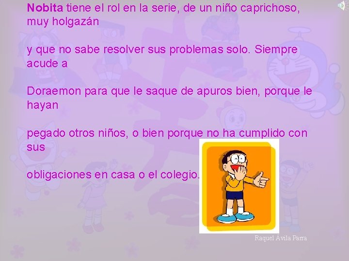 Nobita tiene el rol en la serie, de un niño caprichoso, muy holgazán y