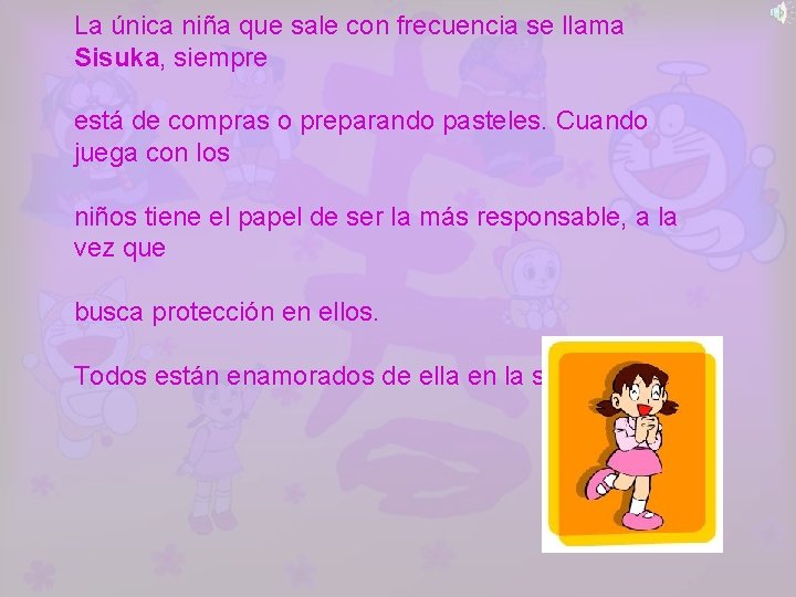 La única niña que sale con frecuencia se llama Sisuka, siempre está de compras