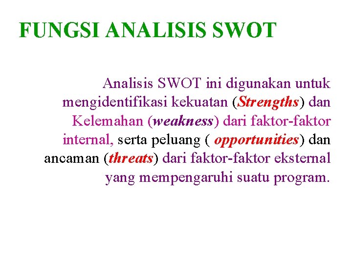 FUNGSI ANALISIS SWOT Analisis SWOT ini digunakan untuk mengidentifikasi kekuatan (Strengths) dan Kelemahan (weakness)