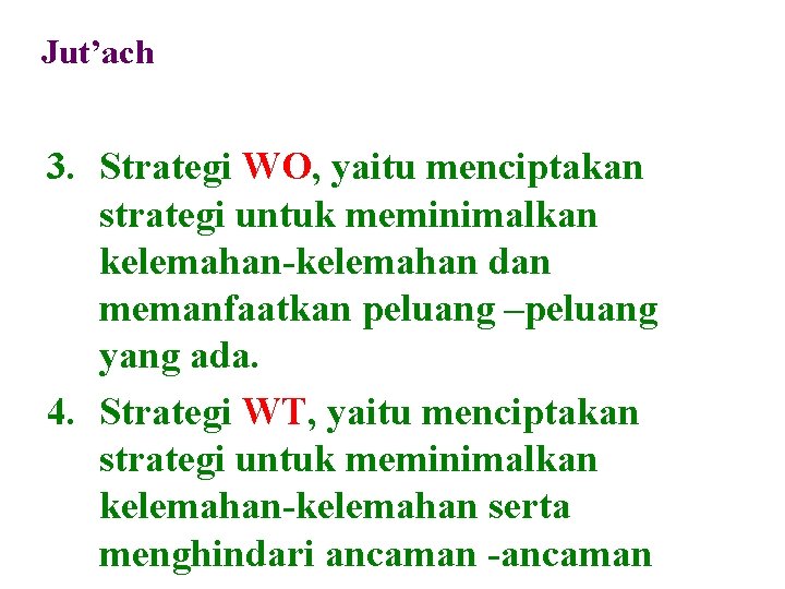 Jut’ach 3. Strategi WO, yaitu menciptakan strategi untuk meminimalkan kelemahan-kelemahan dan memanfaatkan peluang –peluang