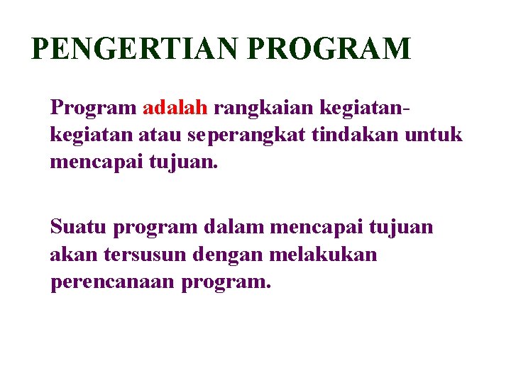 PENGERTIAN PROGRAM Program adalah rangkaian kegiatan atau seperangkat tindakan untuk mencapai tujuan. Suatu program