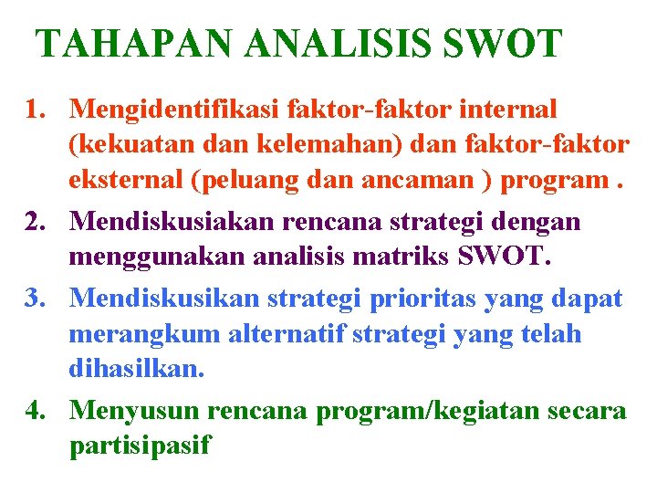 TAHAPAN ANALISIS SWOT 1. Mengidentifikasi faktor-faktor internal (kekuatan dan kelemahan) dan faktor-faktor eksternal (peluang