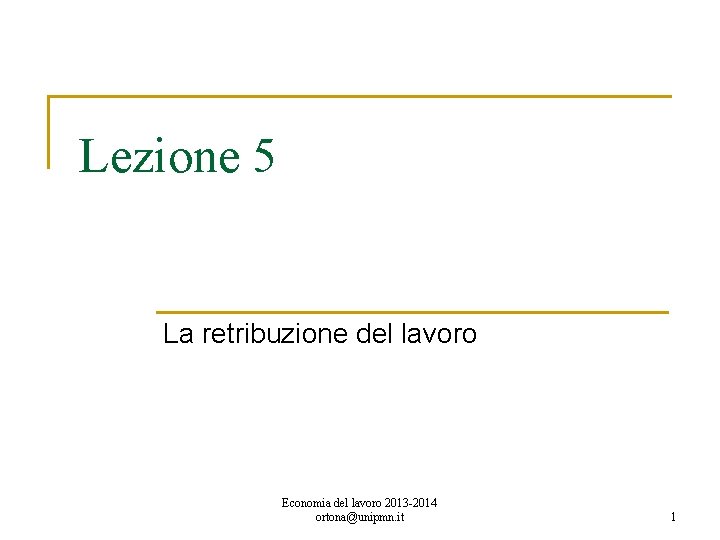 Lezione 5 La retribuzione del lavoro Economia del lavoro 2013 -2014 ortona@unipmn. it 1