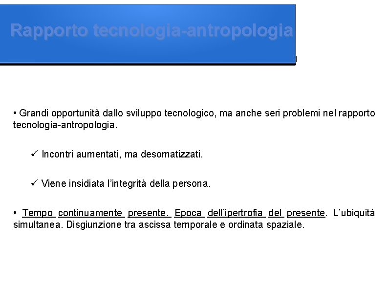 Rapporto tecnologia-antropologia • Grandi opportunità dallo sviluppo tecnologico, ma anche seri problemi nel rapporto