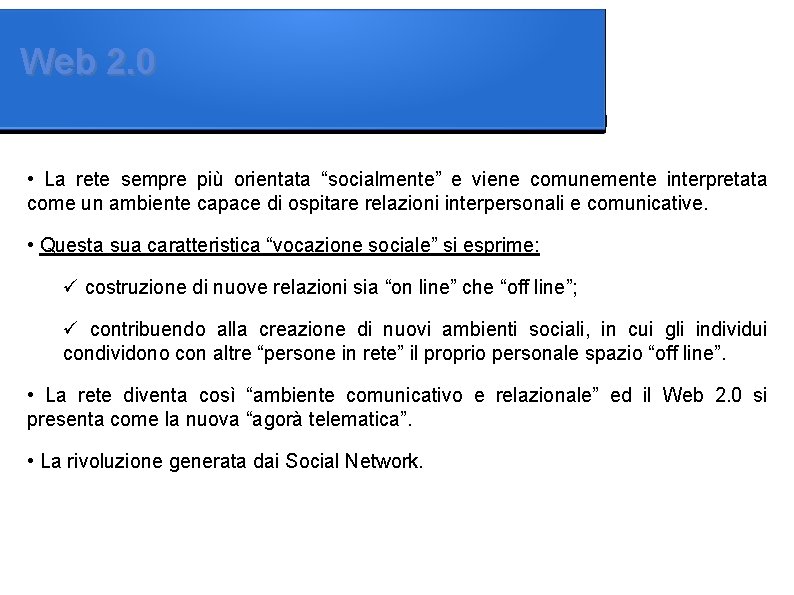 Web 2. 0 • La rete sempre più orientata “socialmente” e viene comunemente interpretata