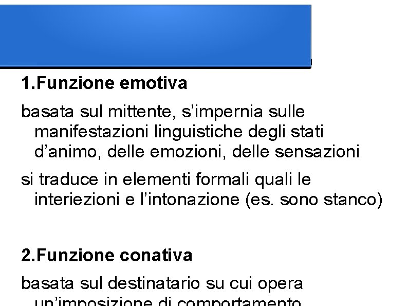 1. Funzione emotiva basata sul mittente, s’impernia sulle manifestazioni linguistiche degli stati d’animo, delle