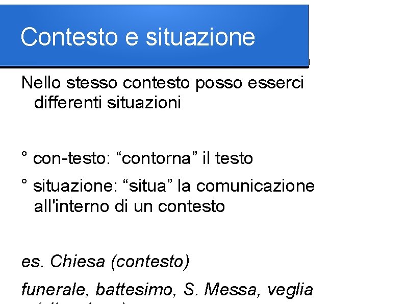 Contesto e situazione Nello stesso contesto posso esserci differenti situazioni ° con-testo: “contorna” il