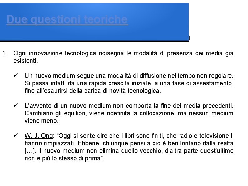 Due questioni teoriche 1. Ogni innovazione tecnologica ridisegna le modalità di presenza dei media