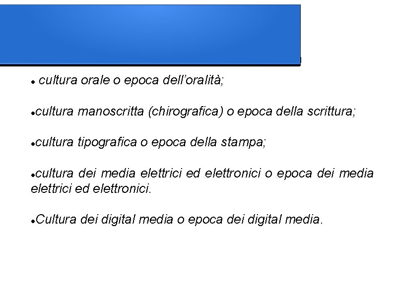  cultura orale o epoca dell’oralità; cultura manoscritta (chirografica) o epoca della scrittura; cultura