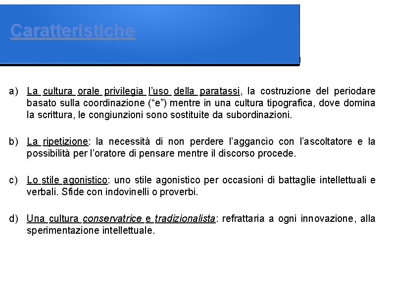 Caratteristiche a) La cultura orale privilegia l’uso della paratassi, la costruzione del periodare basato