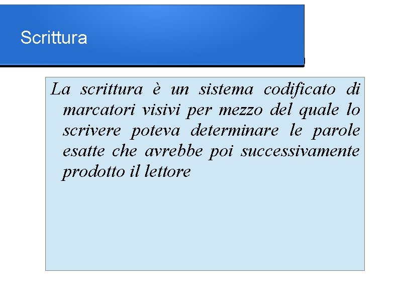 Scrittura La scrittura è un sistema codificato di marcatori visivi per mezzo del quale