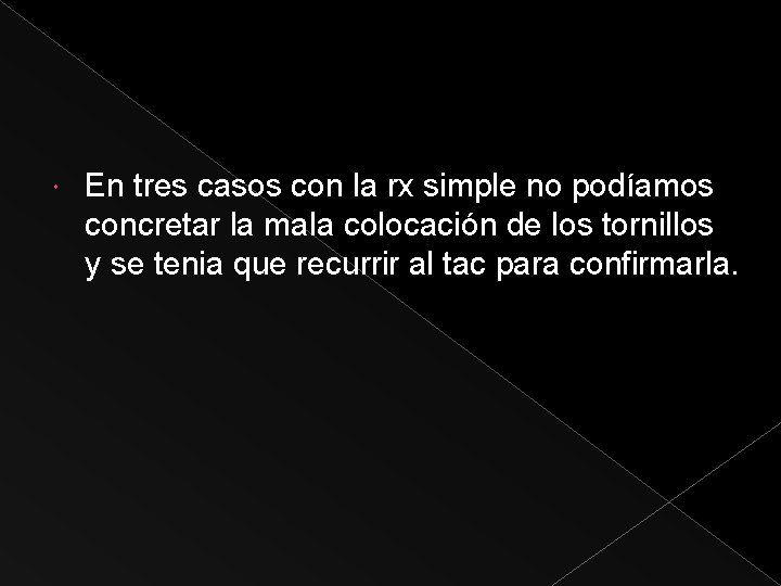  En tres casos con la rx simple no podíamos concretar la mala colocación