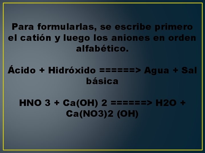 Para formularlas, se escribe primero el catión y luego los aniones en orden alfabético.