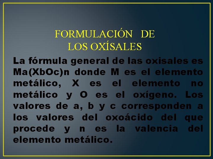 FORMULACIÓN DE LOS OXÍSALES La fórmula general de las oxisales es Ma(Xb. Oc)n donde