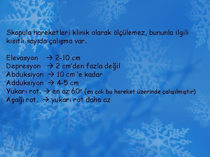 Skapula hareketleri klinik olarak ölçülemez, bununla ilgili kısıtlı sayıda çalışma var. Elevasyon 2 -10