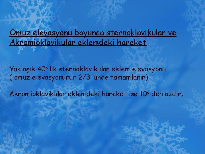Omuz elevasyonu boyunca sternoklavikular ve Akromioklavikular eklemdeki hareket Yaklaşık 40 o lik sternoklavikular eklem