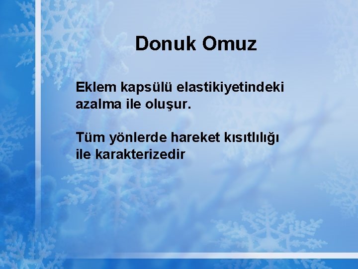 Donuk Omuz Eklem kapsülü elastikiyetindeki azalma ile oluşur. Tüm yönlerde hareket kısıtlılığı ile karakterizedir