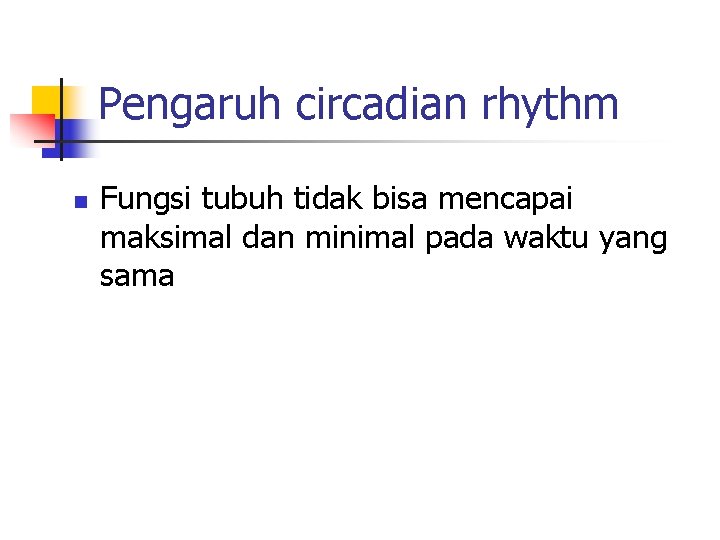 Pengaruh circadian rhythm n Fungsi tubuh tidak bisa mencapai maksimal dan minimal pada waktu