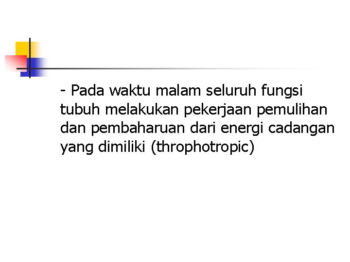 - Pada waktu malam seluruh fungsi tubuh melakukan pekerjaan pemulihan dan pembaharuan dari energi