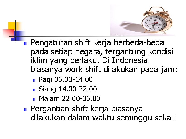 Pengaturan shift kerja berbeda-beda pada setiap negara, tergantung kondisi iklim yang berlaku. Di Indonesia